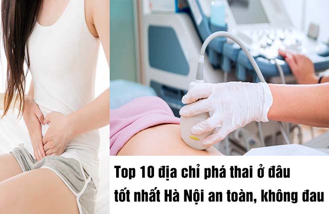 Top 10 địa chỉ phá thai ở đâu an toàn tốt nhất Hà Nội không đau